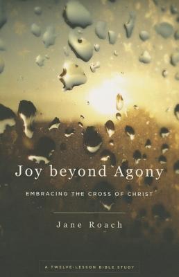 Joy Beyond Agony: Embracing the Cross of Christ