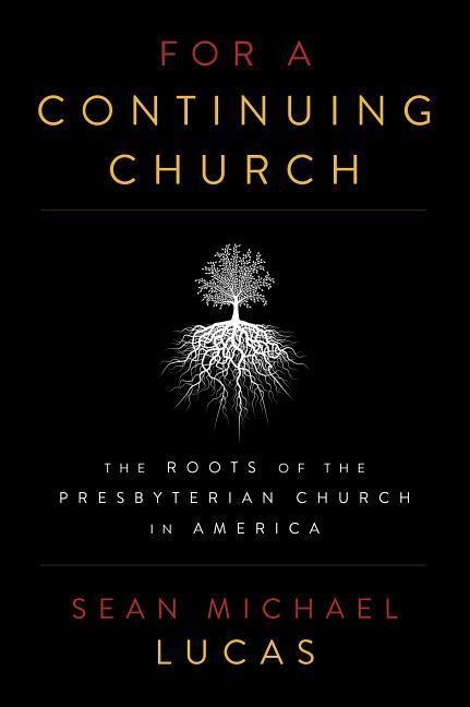 For a Continuing Church: The Roots of the Presbyterian Church in America