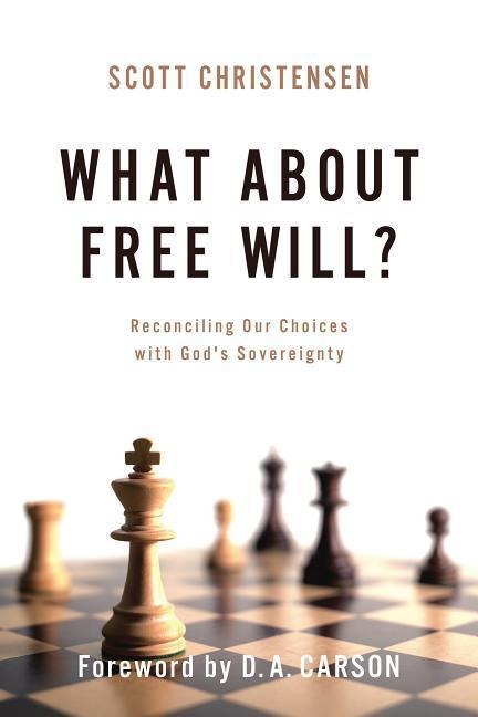 What about Free Will?: Reconciling Our Choices with Gods Sovereignty