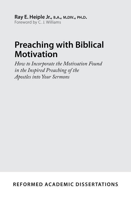 Preaching with Biblical Motivation: How to Incorporate the Motivation Found in the Inspired Preaching of the Apostles Into Your Sermons