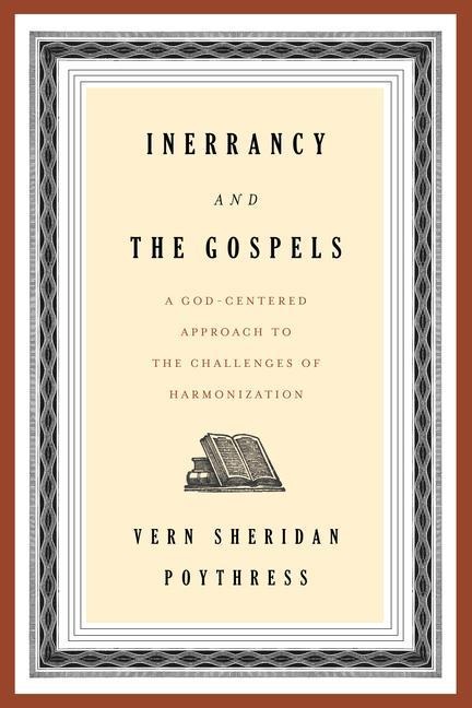 Inerrancy and the Gospels: A God-Centered Approach to the Challenges of Harmonization