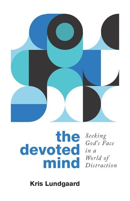 The Devoted Mind: Seeking Gods Face in a World of Distraction