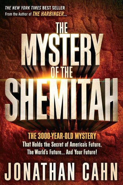 The Mystery of the Shemitah: The 3,000-Year-Old Mystery That Holds the Secret of Americas Future, the Worlds Future, and Your Future!