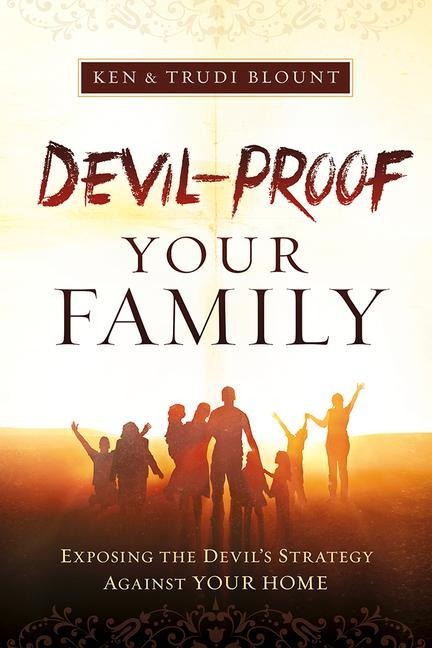 Devil-Proof Your Family: Exposing Satans Strategy Against Your Family