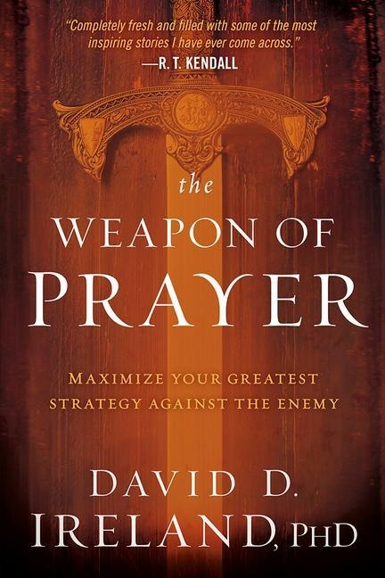 The Weapon of Prayer: Maximize Your Greatest Strategy Against the Enemy