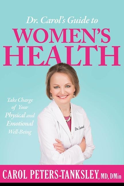 Dr. Carols Guide to Womens Health: Take Charge of Your Physical and Emotional Well-Being