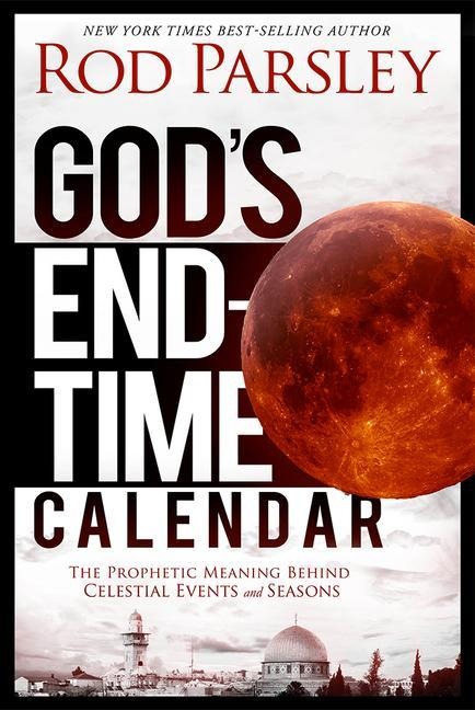 Gods End-Time Calendar: The Prophetic Meaning Behind Celestial Events and Seasons