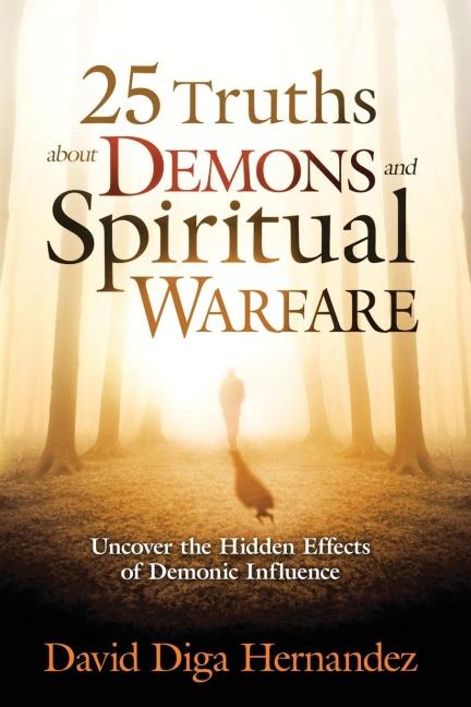 25 Truths about Demons and Spiritual Warfare: Uncover the Hidden Effects of Demonic Influence