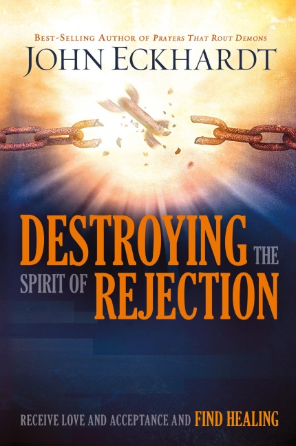 Destroying the Spirit of Rejection: Receive Love and Acceptance and Find Healing