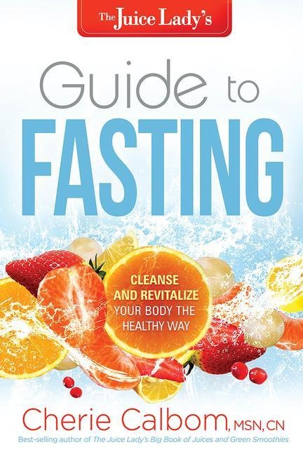 The Juice Ladys Guide to Fasting: Cleanse and Revitalize Your Body the Healthy Way