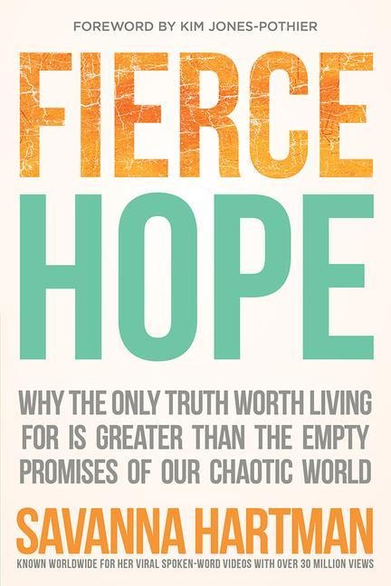 Fierce Hope: Why the Only Truth Worth Living for Is Greater Than the Empty Promises of Our Chaotic World