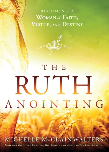 Ruth Anointing: Becoming a Woman of Faith, Virtue, and Destiny