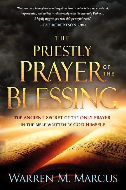 The Priestly Prayer of the Blessing: The Ancient Secret of the Only Prayer in the Bible Written by God Himself