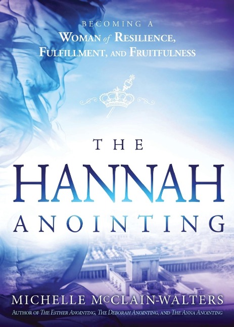 Hannah Anointing: Becoming a Woman of Resilience, Fulfillment, and Fruitfulness