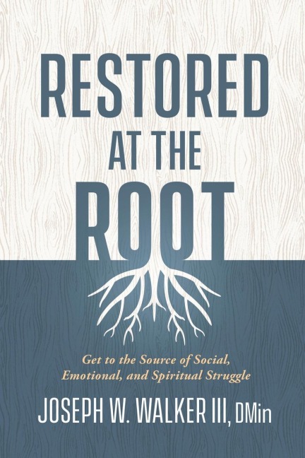 Restored at the Root: Get to the Source of Social, Emotional, and Spiritual Struggle