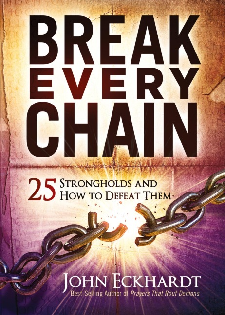 Break Every Chain: 25 Strongholds and How to Defeat Them