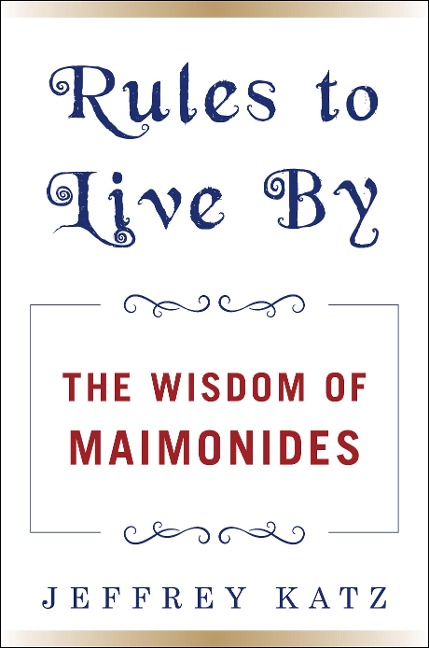 RULES TO LIVE BY: The Wisdom of Maimonides