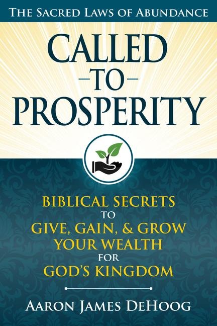 Called to Prosperity: Discover How to Give, Gain and Grow Your Wealth for Gods Kingdom