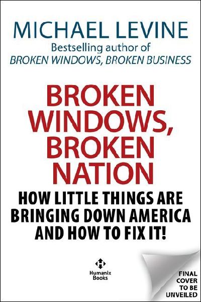 Broken Windows, Broken Nation: How Little Things Are Bringing Down America and How to Fix It!