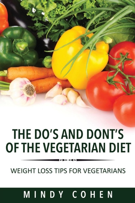 The Dos and Donts of the Vegetarian Diet: Weight Loss Tips for Vegetarians: Weight Loss Tips for Vegetarians
