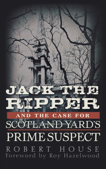 Jack the Ripper and the Case for Scotland Yards Prime Suspect