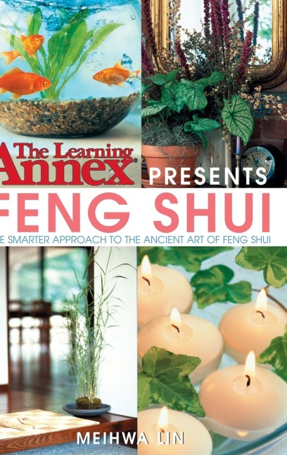 The Learning Annex Presents Feng Shui: The Smarter Approach to the Ancient Art of Feng Shui