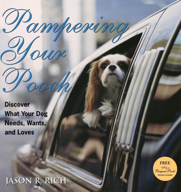 Pampering Your Pooch: Discover What Your Dog Needs, Wants, and Loves
