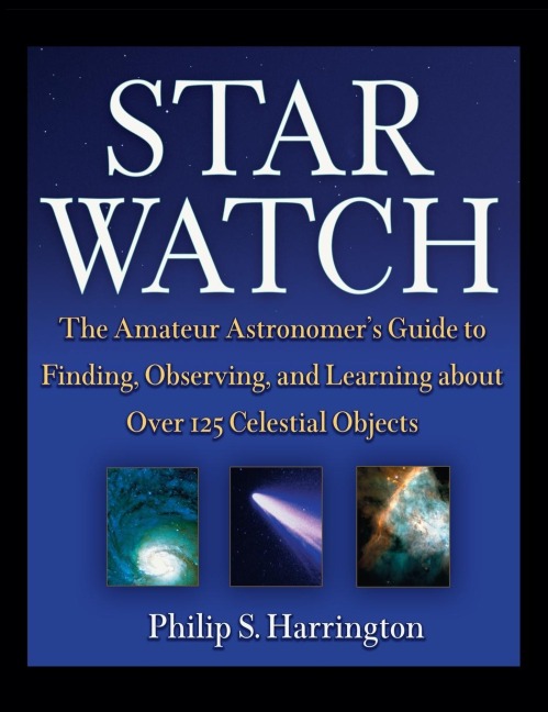 Star Watch: The Amateur Astronomers Guide to Finding, Observing, and Learning about Over 125 Celestial Objects