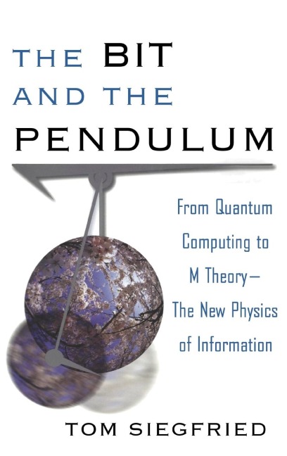 The Bit and the Pendulum: From Quantum Computing to M Theory--The New Physics of Information