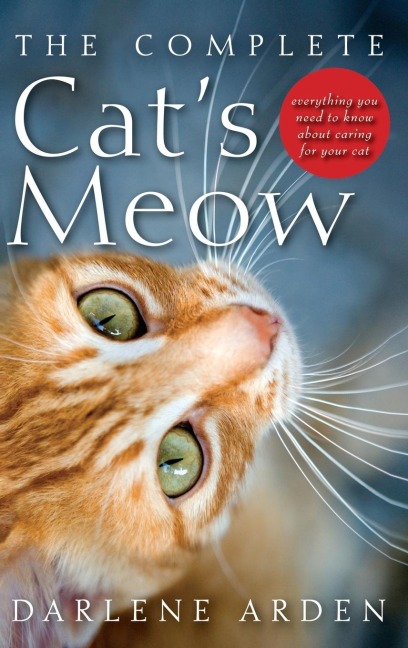 The Complete Cats Meow: Everything You Need to Know about Caring for Your Cat