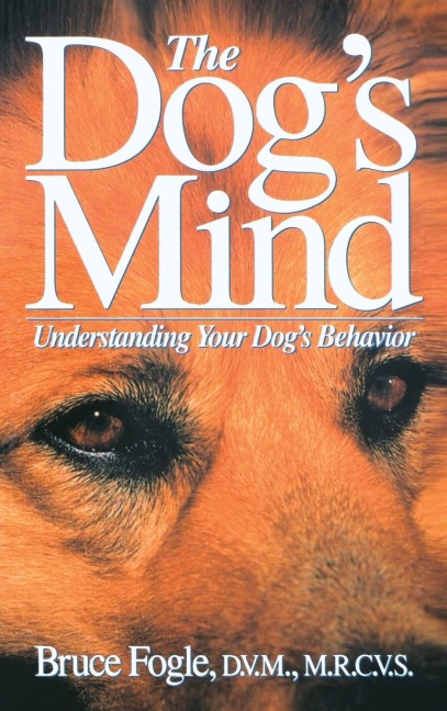 The Dog's Mind: Understanding Your Dog's Behavior