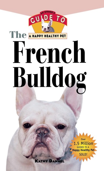 The French Bulldog: An Owner's Guide to a Happy Healthy Pet