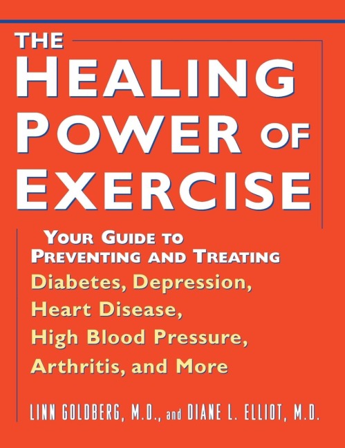 The Healing Power of Exercise: Your Guide to Preventing and Treating Diabetes, Depression, Heart Disease, High Blood Pressure, Arthritis, and More