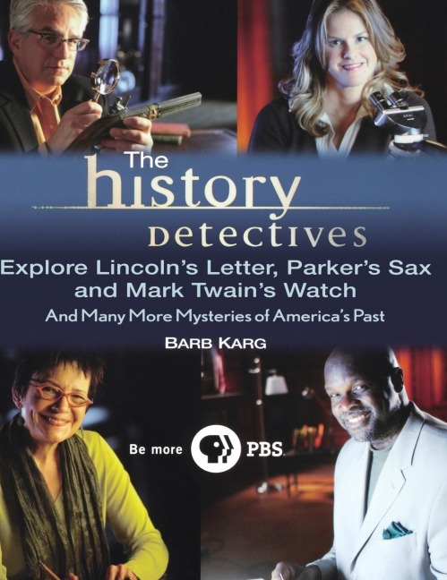 The History Detectives Explore Lincoln's Letter, Parker's Sax, and Mark Twain's Watch: And Many More Mysteries of America's Past