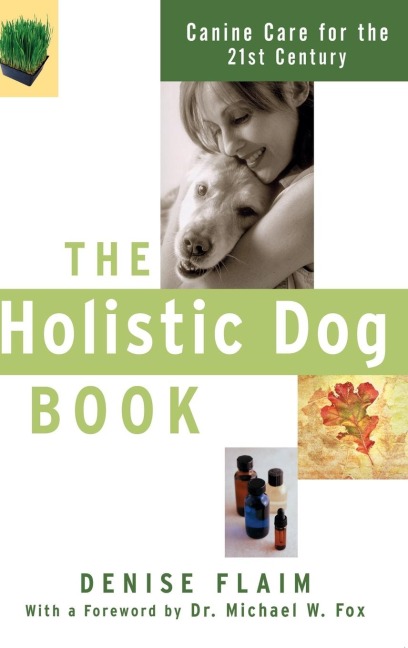 The Holistic Dog Book: Canine Care for the 21st Century