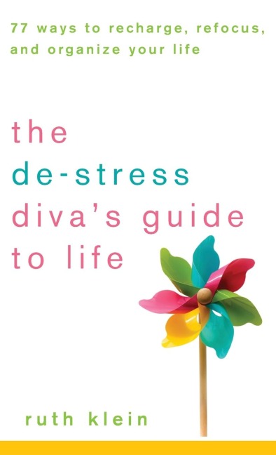 The De-Stress Diva's Guide to Life: 77 Ways to Recharge, Refocus, and Organize Your Life