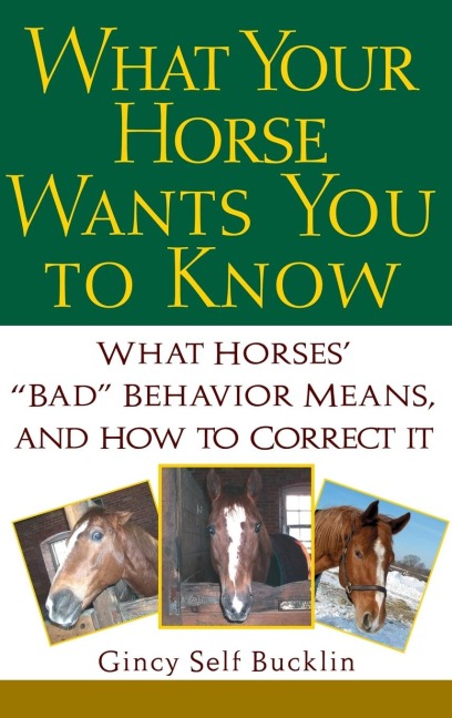 What Your Horse Wants You to Know: What Horses Bad Behavior Means, and How to Correct It