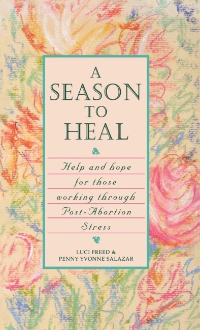 A Season to Heal: Help and Hope for Those Working Through Post-Abortion Stress