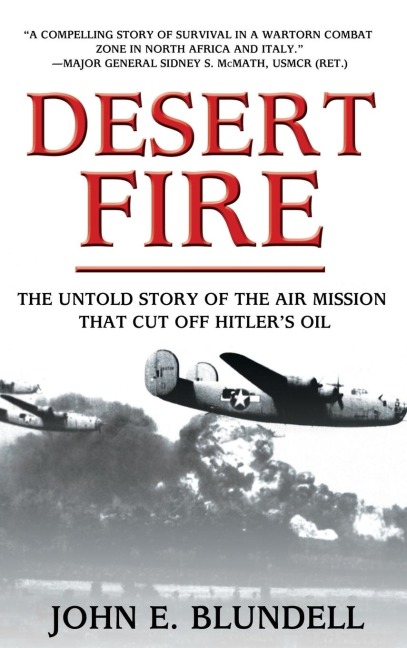 Desert Fire: The Untold Story of the Air Mission That Cut Off Hitlers Oil