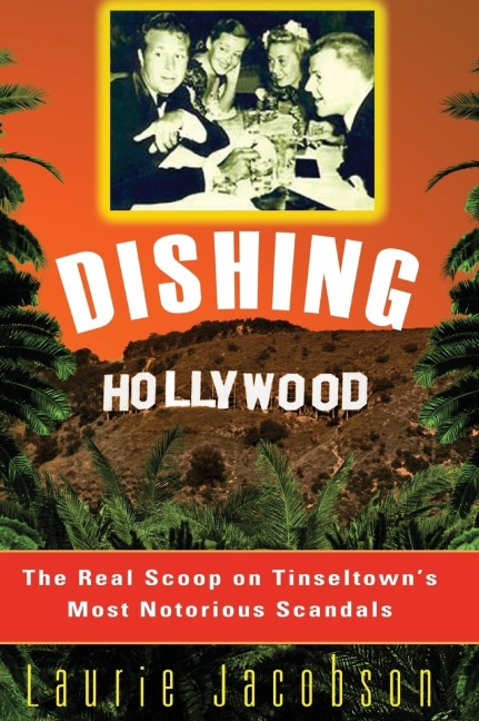 Dishing Hollywood: The Real Scoop on Tinseltowns Most Notorious Scandals