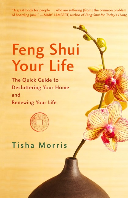 Feng Shui Your Life: The Quick Guide to Decluttering Your Home and Renewing Your Life