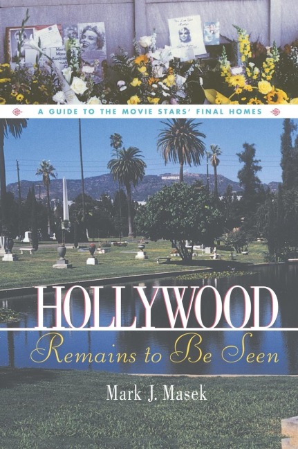 Hollywood Remains to Be Seen: A Guide to the Movie Stars Final Homes