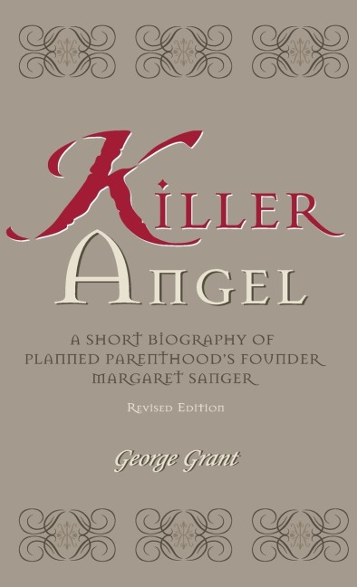 Killer Angel: A Short Biography of Planned Parenthoods Founder, Margaret Sanger