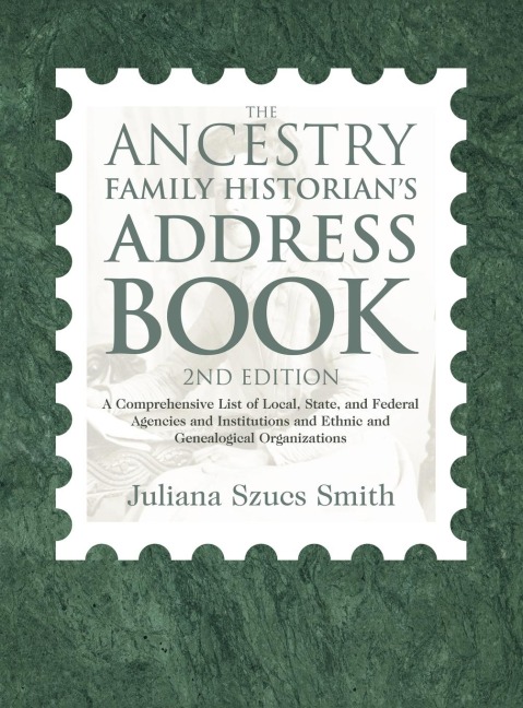 The Ancestry Family Historians Address Book: A Comprehensive List of Local, State, and Federal Agencies and Institutions and Ethnic and Genealogical Organizations