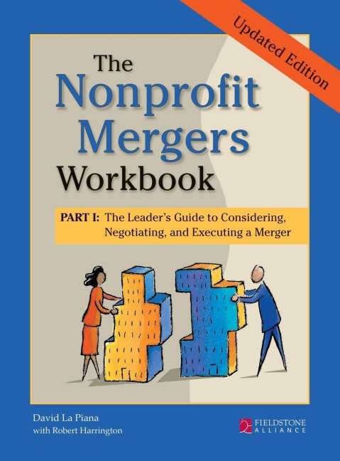 The Nonprofit Mergers Workbook Part I: The Leaders Guide to Considering, Negotiating, and Executing a Merger