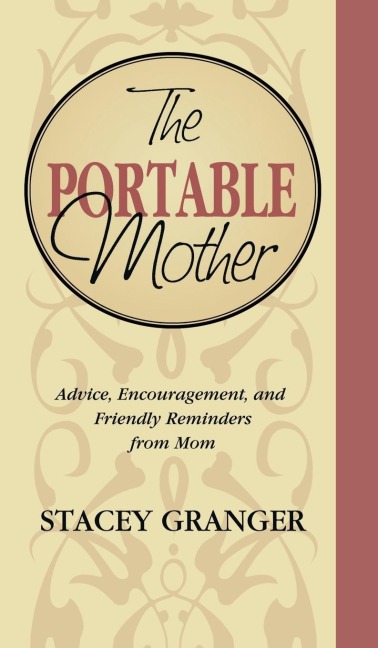 The Portable Mother: Advice, Encouragement, and Friendly Reminders From Mom