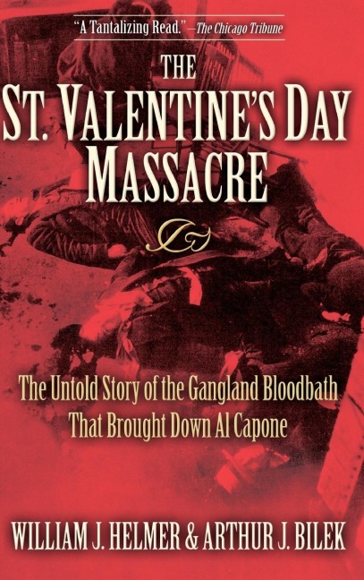 The St. Valentines Day Massacre: The Untold Story of the Gangland Bloodbath That Brought Down Al Capone