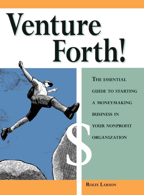 Venture Forth!: The Essential Guide to Starting a Moneymaking Business in Your Nonprofit Organization