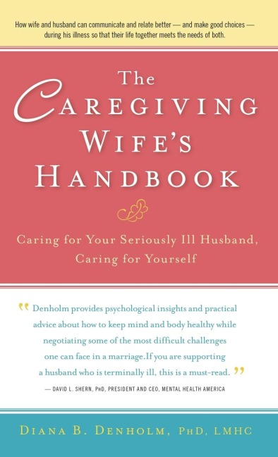 The Caregiving Wifes Handbook: Caring for Your Seriously Ill Husband, Caring for Yourself