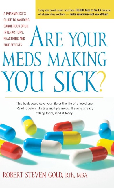Are Your Meds Making You Sick?: A Pharmacist's Guide to Avoiding Dangerous Drug Interactions, Reactions, and Side-Effects